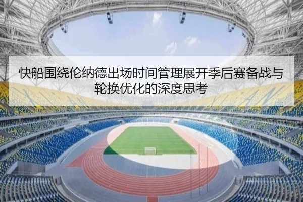 快船围绕伦纳德出场时间管理展开季后赛备战与轮换优化的深度思考（pg）